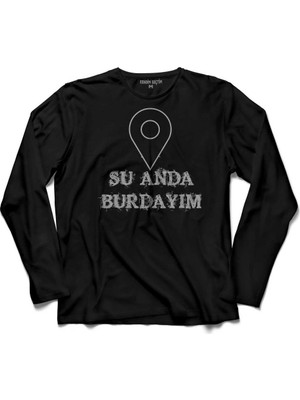 Kendim Seçtim Şu Anda Burdayim I Am Here Konum Esprili Uzun Kollu Tişört