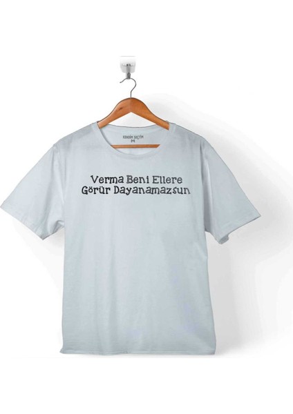 Verma Verme Beni Ellere Görür Dayanamazsın Dayanamazsun T-Shirt