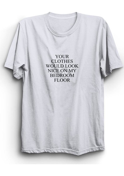 fame Your Clothes Would Look Nice On My Bedroom Floor Baskılı Tshirt