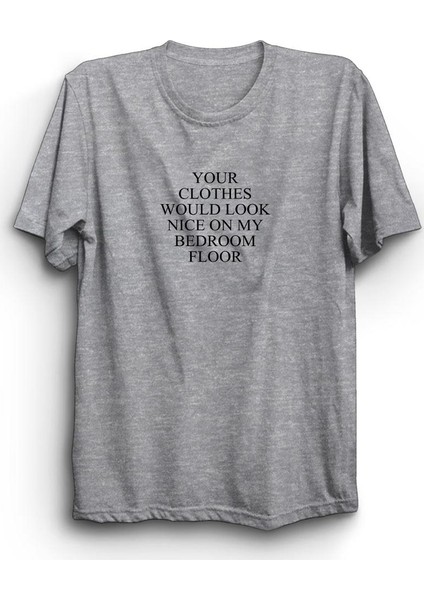 fame Your Clothes Would Look Nice On My Bedroom Floor Baskılı Tshirt