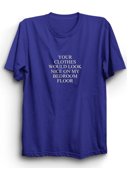 fame Your Clothes Would Look Nice On My Bedroom Floor Baskılı Tshirt