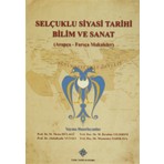 Selçuklu Siyasi Tarihi Bilim ve Sanat (Arapça-Farsça Makaleler)