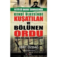 Kendi Ülkesinde Kuşatılan Ordu - Türk Silahlı Kuvvetleri-Ümit Özdağ