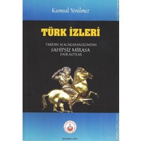 Türk İzleri: Tarihin Alacakaranlığından Sahipsiz Mirasa Dair Notlar