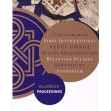 1. Uluslararası Sevgi Gönül Bizans Araştırmaları Sempozyumu: Bildiriler / First International  Byzantine Studies Symposium: Proceedings