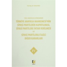 1982 Anayasası Döneminde Türkiye Anayasa Mahkemesi’nin Siyasi Partilerin Kapatılması, Siyasi Partilere İhtar Verilmesi ve Siyasi Partilerle İlgili Diğer Kararları Cilt 4