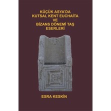 Küçük Asya'da Kutsal Kent Euchaita ve Bizans Dönemi Taş Eserleri