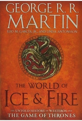 The World of Ice and Fire: The Untold History of Westeros and the Game of Thrones - Linda Antonsson