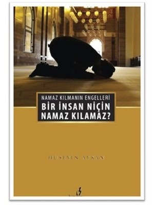 Bir İnsan Niçin Namaz Kılamaz?