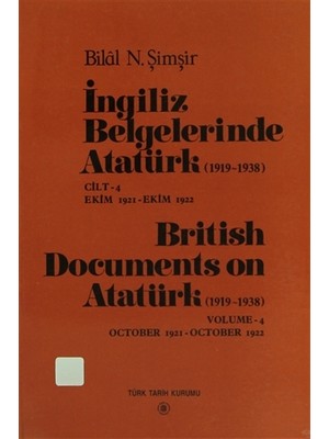 İngiliz Belgelerinde Atatürk (1919-1938) Cilt: 4 Ekim 1921-Ekim 1922 / British Documents on Atatürk (1919 - 1938) Volume:4 October1921-October 1922