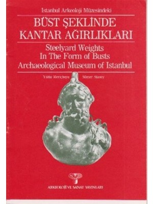 İstanbul Arkeoloji Müzesi’ndeki Büst Şeklinde Kantar Ağırlıkları Steelyard Weights In The Form of Busts Archaeological Museum of Istanbul