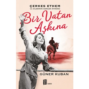 Bir Vatan Aşkına : Çerkes Ethem ve Ailesinin Gerçek Öyküsü - Güner Kuban