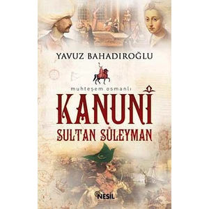 Kanuni Sultan Süleyman - Yavuz Bahadıroğlu