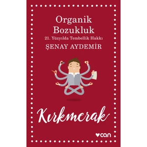 Organik Bozukluk: 21. Yüzyılda Tembellik Hakkı - Şenay Aydemir