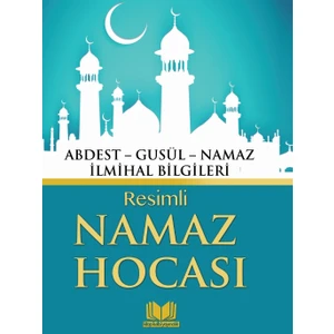 Resimli Namaz Hocası (Abdest-Gusül-Namaz İlmihal Bilgileri)