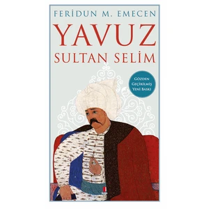 Yavuz Sultan Selim - Feridun M. Emecen - Feridun M. Emecen