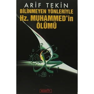 Bilinmeyen Yönleriyle Hz. Muhammed’in Ölümü - Arif Tekin