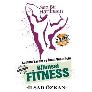 Sen Bir Harikasın - Sağlıklı Yaşam ve İdeal Vücut İçin Bilimsel Fitness