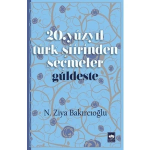 20. Yüzyıl Türk Şiirinden Seçmeler: Güldeste - N. Ziya Bakırcıoğlu