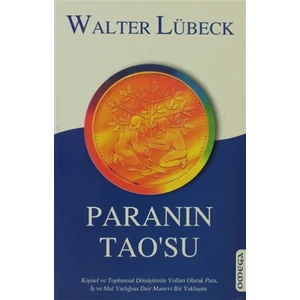 Paranın Tao’su Kişisel ve Toplumsal Dönüşümün Yolları Olarak Para, İş ve Mal Varlığına Dair Manevi Bir Yaklaşım