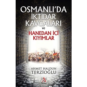 Osmanlı'da İktidar Kavgaları ve Hanedan İçi Kıyımlar - Ahmet Haldun Terzioğlu