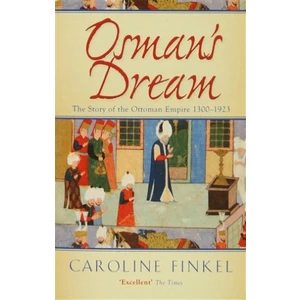 Osman's Dream : The Story of the Ottoman Empire 1300-1923