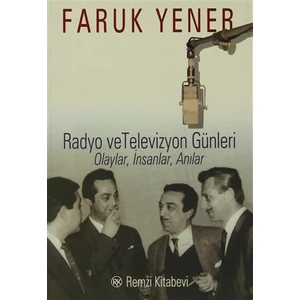 Radyo ve Televizyon Günleri Olaylar, İnsanlar, Anılar - Faruk Yener