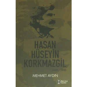 Hasan Hüseyin Korkmazgil : Yaşamı - Sanatı