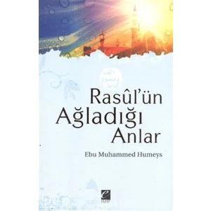 Rasul’ün Ağladığı Anlar