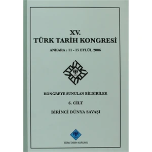 15. Türk Tarih Kongresi - 6. Cilt Birinci Dünya Savaşı