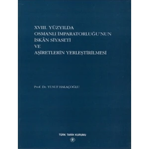 18. Yüzyılda Osmanlı İmparatorluğu’nun İskan Siyaseti ve Aşiretlerin Yerleştirilmesi - Yusuf Halaçoğlu