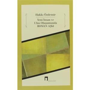 Yeni İnsan ve Ulus Oluşumunda Roman Aşkı - Hakkı Özdemir
