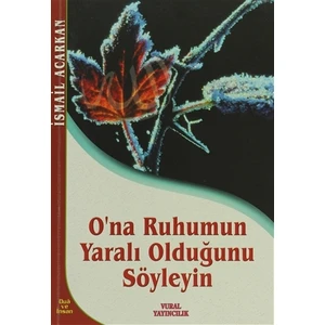 O'na Ruhumun Yaralı Olduğunu Söyleyin