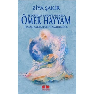 Selçuklu Saraylarında Ömer Hayyam Hasan Sabbah ve Nizamülmülk