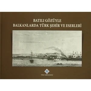Batılı Gözüyle Balkanlarda Türk Şehir ve Eserleri