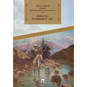 Rusların Kafkasya'yı İstilası ve Osmanlı İstihbarat Ağı - Ahmet Yüksel