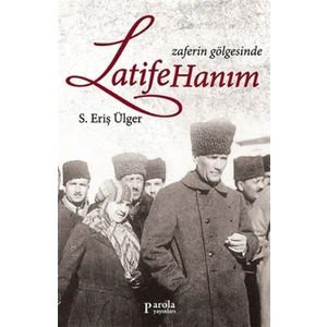 Zaferin Gölgesinde Latife Hanım