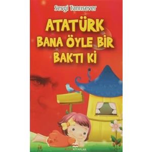 Atatürk Bana Öyle Bir Baktı Ki
