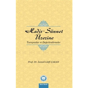 Hadis - Sünnet Üzerine Tartışmalar ve Değerlendirmeler