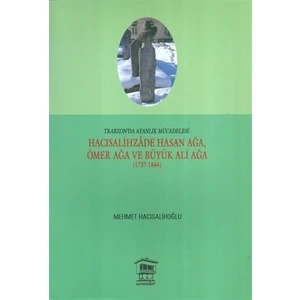 Trabzon'da Ayanlık Mücadelesi : Hacısalihzade Hasan Ağa, Ömer Ağa ve Büyük Ali Ağa (1737-1844)