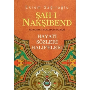 Şah-ı Nakşibend : Muhammed Bahaeddin Buhari - Ekrem Sağıroğlu
