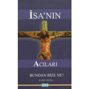İsa'nın Acıları Bundan Bize Ne?