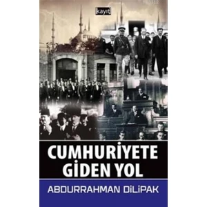 Cumhuriyete Giden Yol - Abdurrahman Dilipak