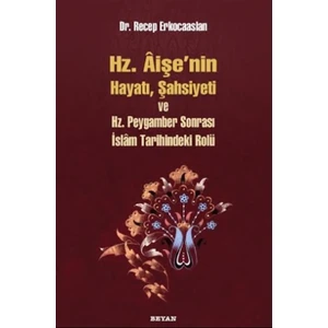 Hz. Aişenin Hayatı, Şahsiyeti ve Hz. Peygamber Sonrası İslam Tarihindeki Rolü