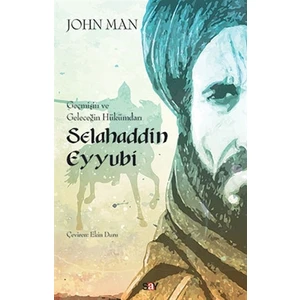 Selahaddin Eyyubi: Geçmişin ve Geleceğin Hükümdarı - John Man