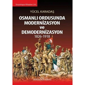 Osmanlı Ordusunda Modernizasyon ve Demodernizasyon 1826-1918