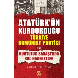 Atatürk’ün Kurdurduğu Türkiye Komünist Partisi ve Kurtuluş Savaşı’nda Sol Hareketler