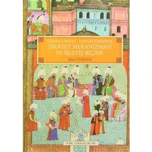 Osmanlı Devlet - Toplum İlişkisinde Şikayet Mekanizması ve İşleyiş Biçimi