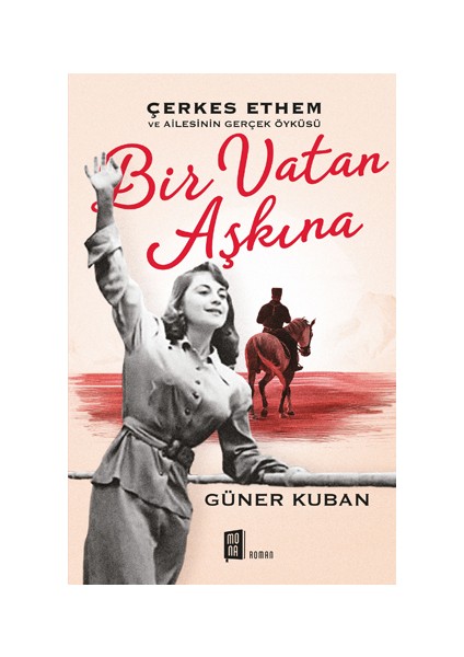 Bir Vatan Aşkına : Çerkes Ethem ve Ailesinin Gerçek Öyküsü - Güner Kuban