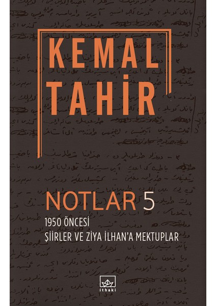 Notlar 5: 1950 Öncesi Şiirler ve Ziya İlhan`a Mektuplar - Kemal Tahir